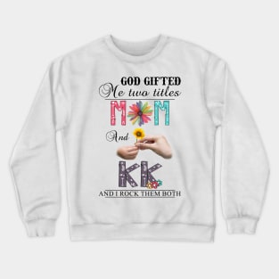 Vintage God Gifted Me Two Titles Mom And Kk Wildflower Hands Flower Happy Mothers Day Crewneck Sweatshirt